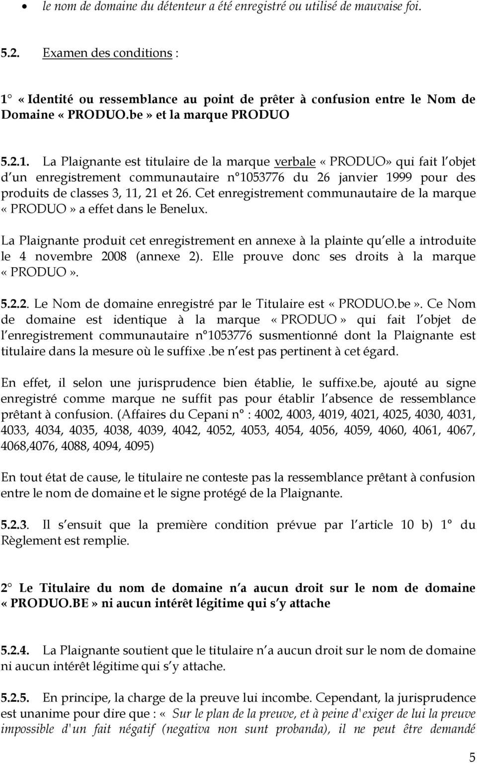 La Plaignante est titulaire de la marque verbale «PRODUO» qui fait l objet d un enregistrement communautaire n 1053776 du 26 janvier 1999 pour des produits de classes 3, 11, 21 et 26.