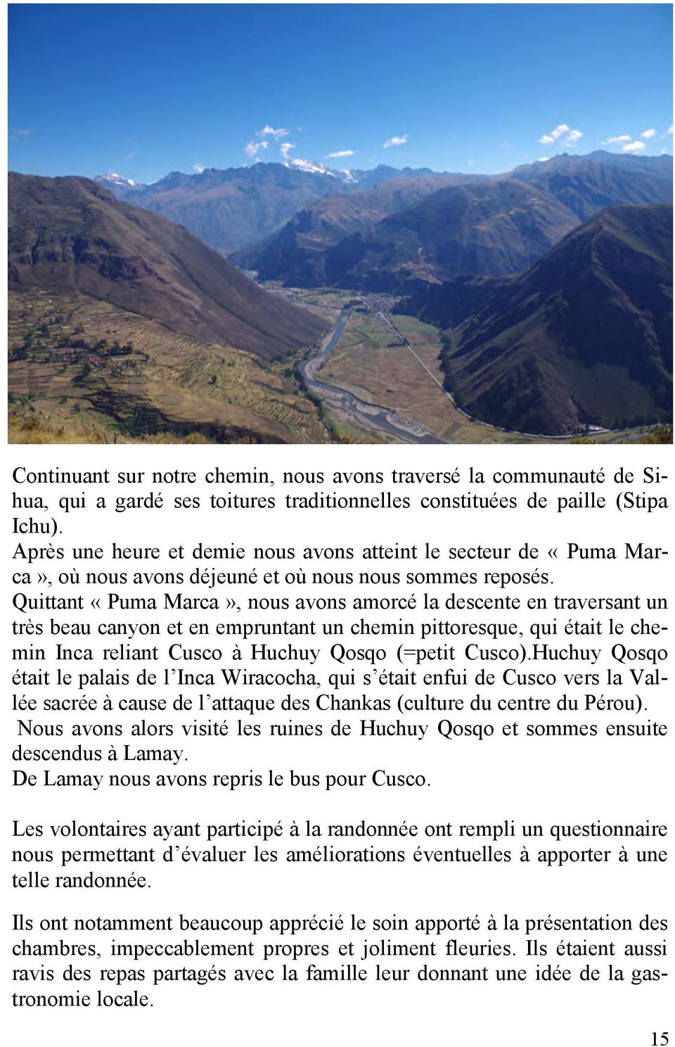 Quittant «Puma Marca», nous avons amorcé la descente en traversant un très beau canyon et en empruntant un chemin pittoresque, qui était le chemin Inca reliant Cusco à Huchuy Qosqo (=petit Cusco).