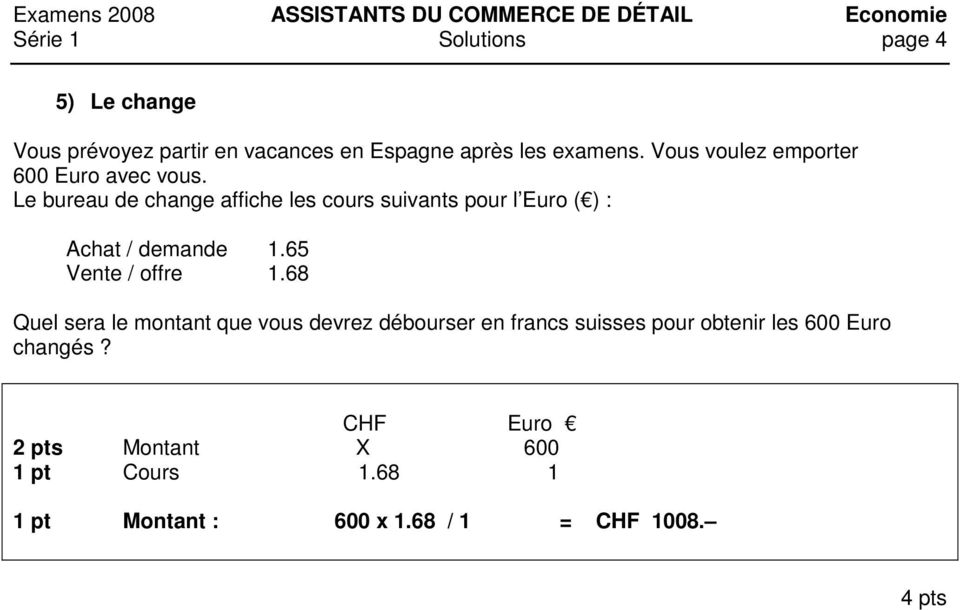 Le bureau de change affiche les cours suivants pour l Euro ( ) : Achat / demande 1.65 Vente / offre 1.