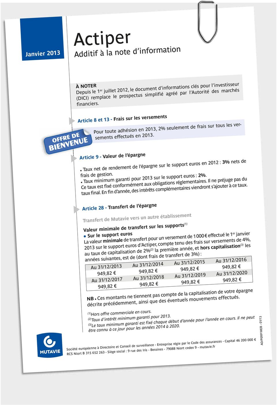 Article 9 - Valeur de l épargne Taux net de rendement de l épargne sur le support euros en 2012 : 3% nets de frais de gestion. Taux minimum garanti pour 2013 sur le support euros : 2%.