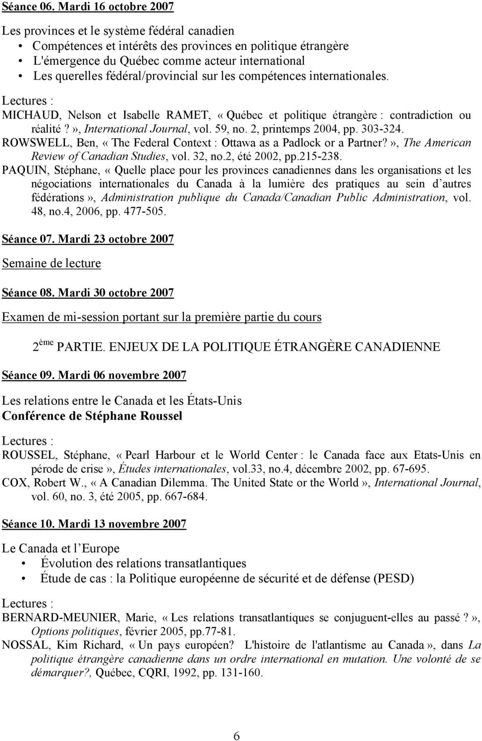 fédéral/provincial sur les compétences internationales. MICHAUD, Nelson et Isabelle RAMET, «Québec et politique étrangère : contradiction ou réalité?», International Journal, vol. 59, no.
