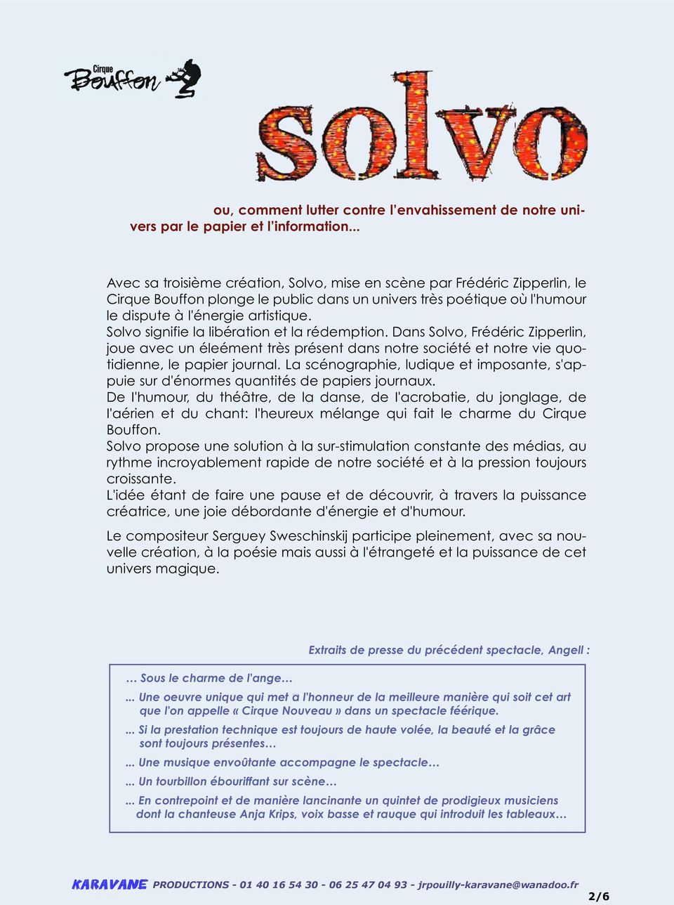 Solvo signifie la libération et la rédemption. Dans Solvo, Frédéric Zipperlin, joue avec un éleément très présent dans notre société et notre vie quotidienne, le papier journal.