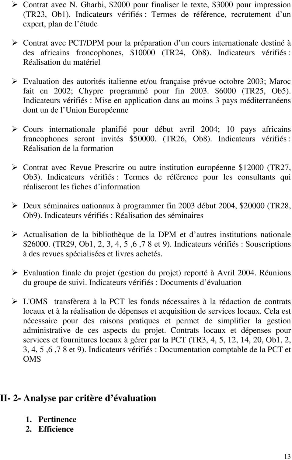 (TR24, Ob8). Indicateurs vérifiés : Réalisation du matériel Evaluation des autorités italienne et/ou française prévue octobre 2003; Maroc fait en 2002; Chypre programmé pour fin 2003.