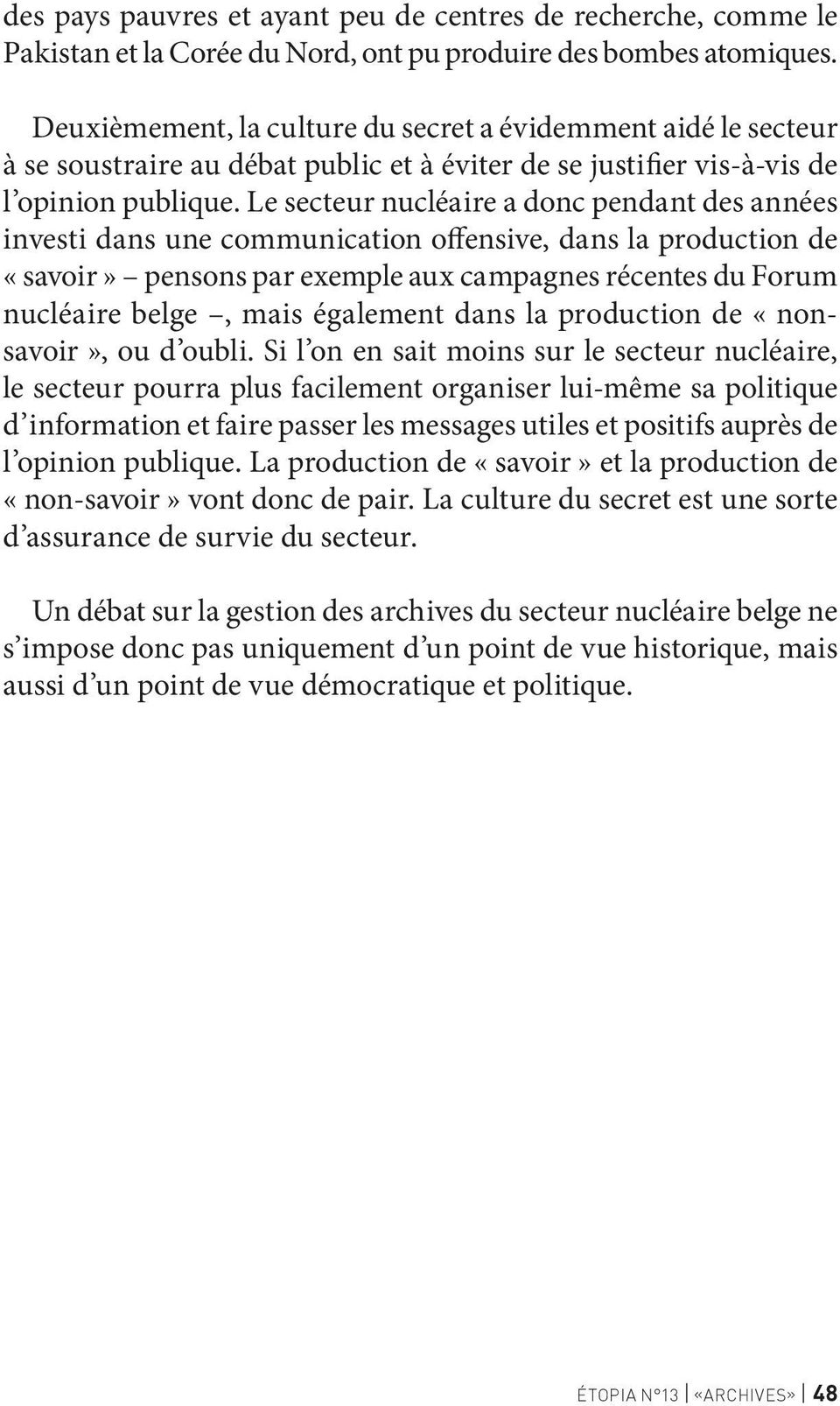 Le secteur nucléaire a donc pendant des années investi dans une communication offensive, dans la production de «savoir» pensons par exemple aux campagnes récentes du Forum nucléaire belge, mais