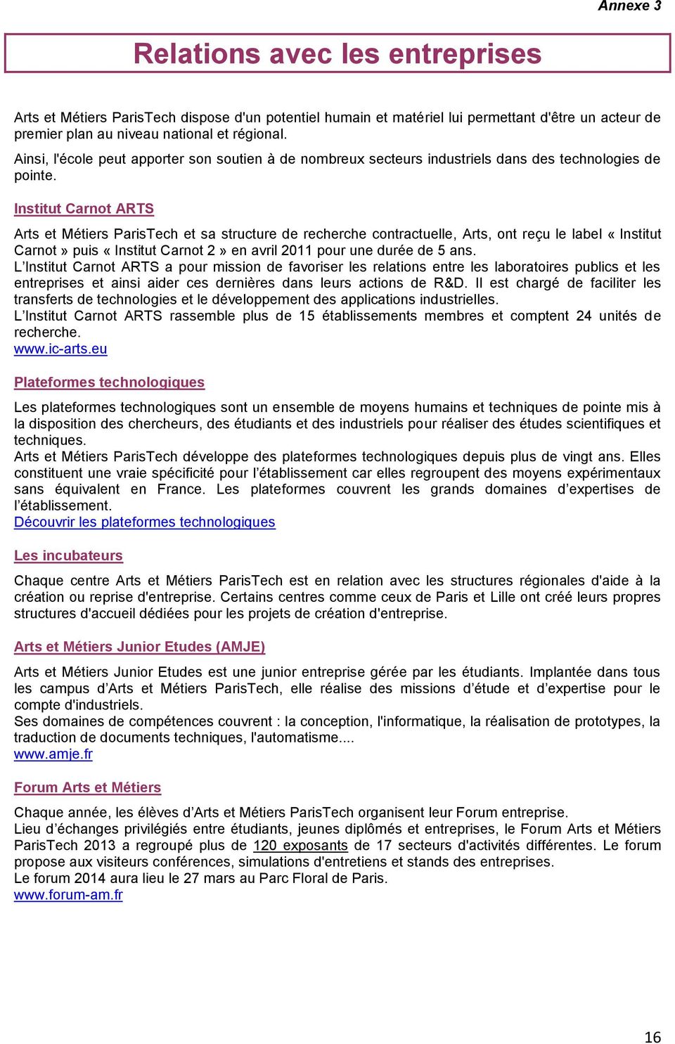 Institut Carnot ARTS Arts et Métiers ParisTech et sa structure de recherche contractuelle, Arts, ont reçu le label «Institut Carnot» puis «Institut Carnot 2» en avril 2011 pour une durée de 5 ans.