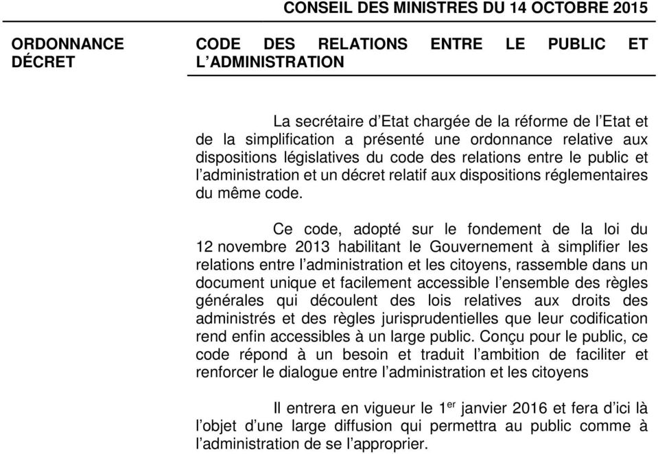 Ce code, adopté sur le fondement de la loi du 12 novembre 2013 habilitant le Gouvernement à simplifier les relations entre l administration et les citoyens, rassemble dans un document unique et