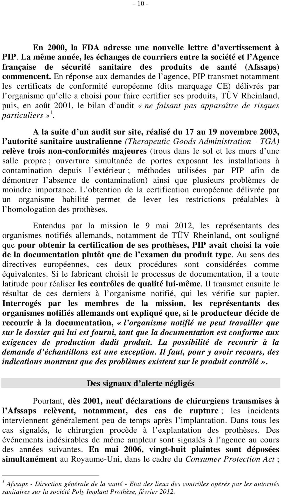 En réponse aux demandes de l agence, PIP transmet notamment les certificats de conformité européenne (dits marquage CE) délivrés par l organisme qu elle a choisi pour faire certifier ses produits,