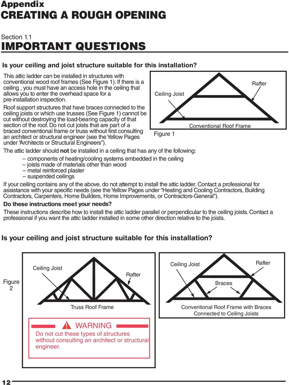 If there is a Rafter ceiling, you must have an access hole in the ceiling that allows you to enter the overhead space for a Ceiling Joist pre-installation inspection.