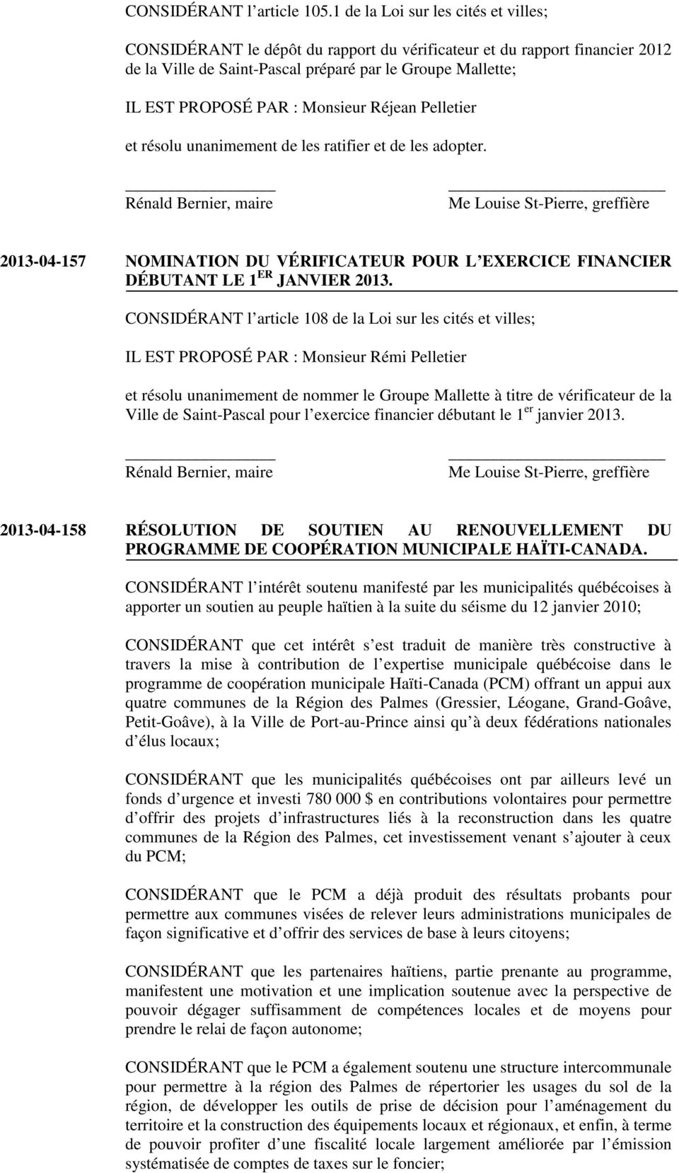 Monsieur Réjean Pelletier et résolu unanimement de les ratifier et de les adopter. 2013-04-157 NOMINATION DU VÉRIFICATEUR POUR L EXERCICE FINANCIER DÉBUTANT LE 1 ER JANVIER 2013.