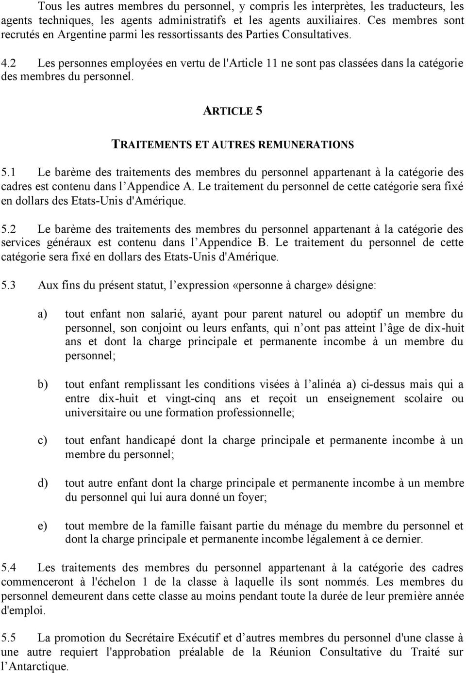 2 Les personnes employées en vertu de l'article 11 ne sont pas classées dans la catégorie des membres du personnel. ARTICLE 5 TRAITEMENTS ET AUTRES REMUNERATIONS 5.