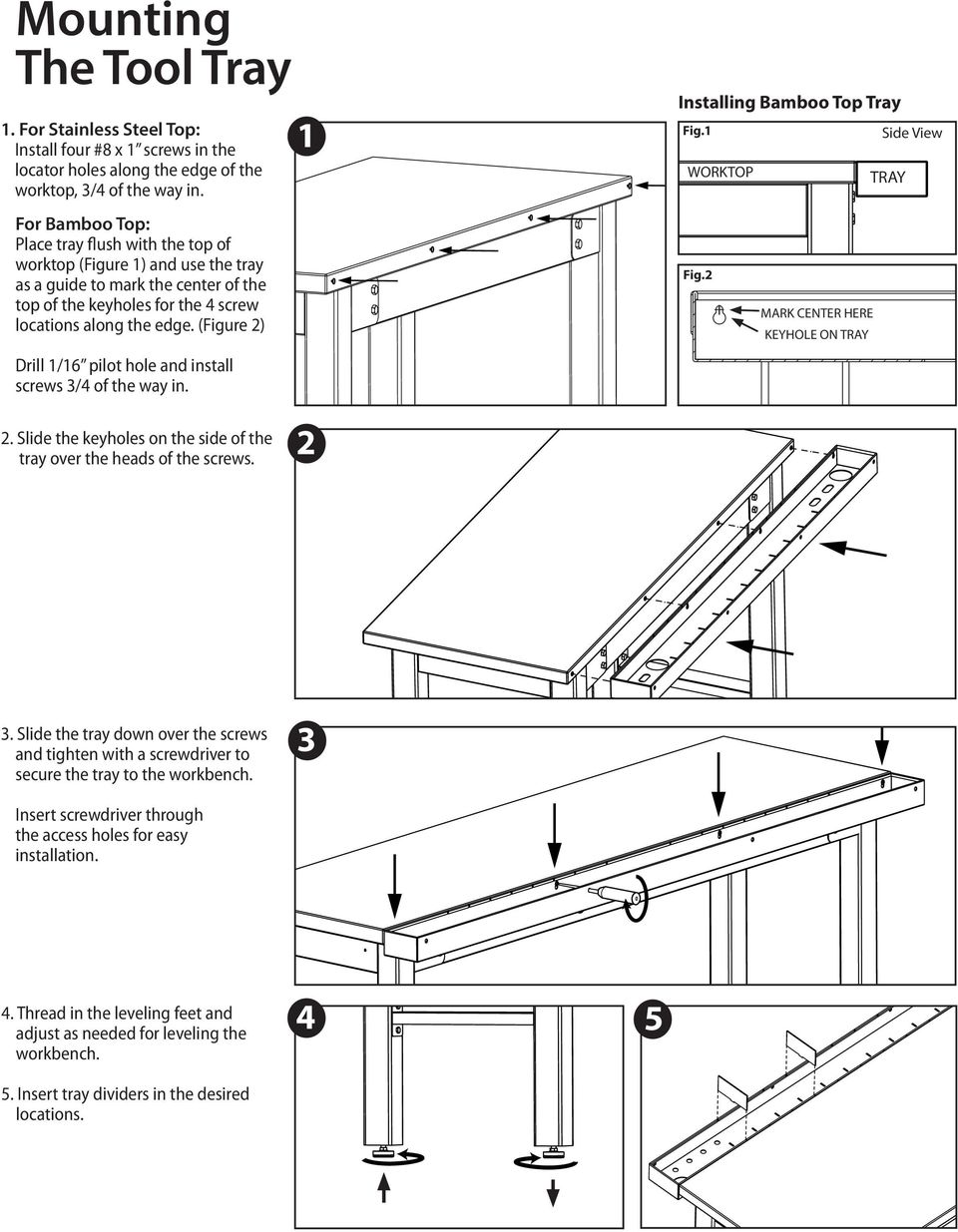 (Figure 2) Drill 1/16 pilot hole and install screws 3/4 of the way in. 1 Installing Bamboo Top Tray Fig.1 Side View WORKTOP TRAY Fig.2 + MARK CENTER HERE KEYHOLE ON TRAY 2.