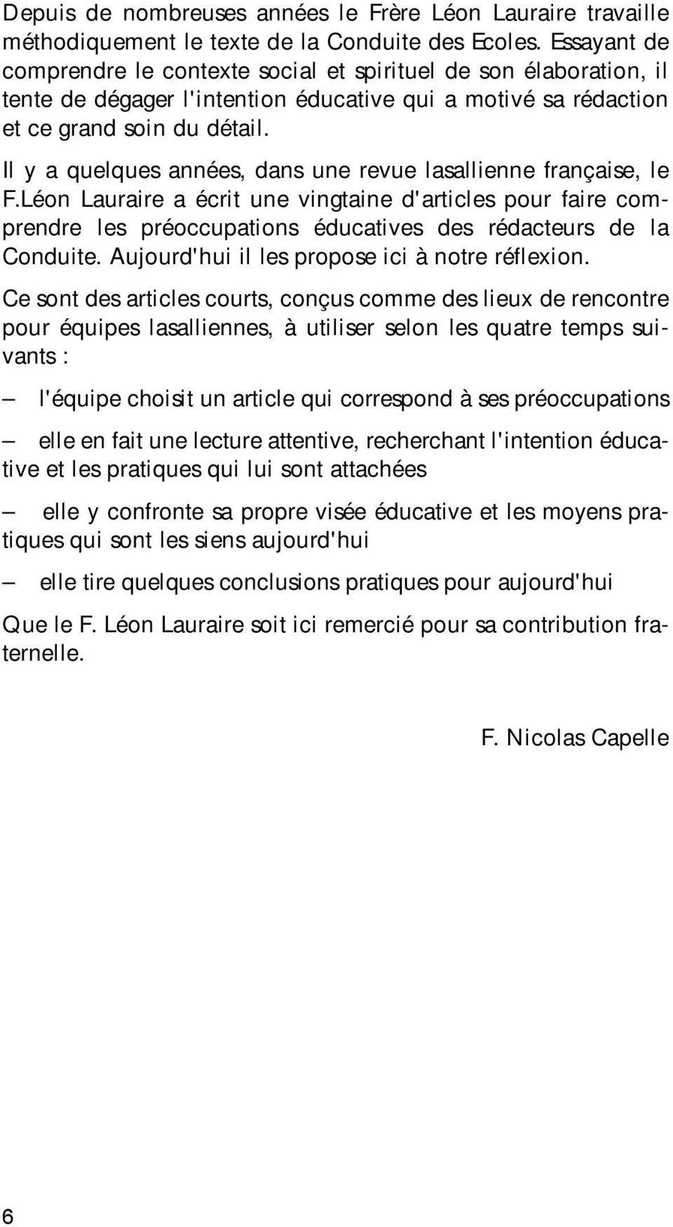 Il y a quelques années, dans une revue lasallienne française, le F.Léon Lauraire a écrit une vingtaine d'articles pour faire comprendre les préoccupations éducatives des rédacteurs de la Conduite.