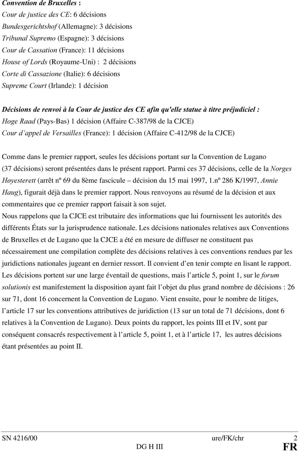 décision (Affaire C-387/98 de la CJCE) &RXUG DSSHOGH9HUVDLOOHV (France): 1 décision (Affaire C-412/98 de la CJCE) Comme dans le premier rapport, seules les décisions portant sur la Convention de