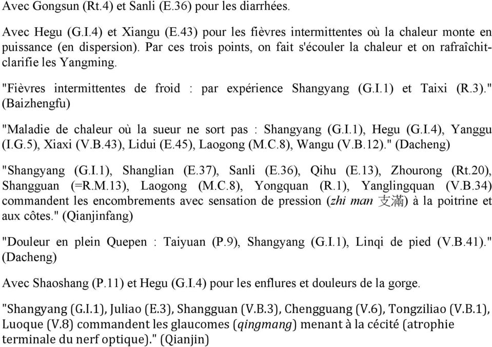 " (Baizhengfu) "Maladie de chaleur où la sueur ne sort pas : Shangyang (G.I.1), Hegu (G.I.4), Yanggu (I.G.5), Xiaxi (V.B.43), Lidui (E.45), Laogong (M.C.8), Wangu (V.B.12)." (Dacheng) "Shangyang (G.I.1), Shanglian (E.