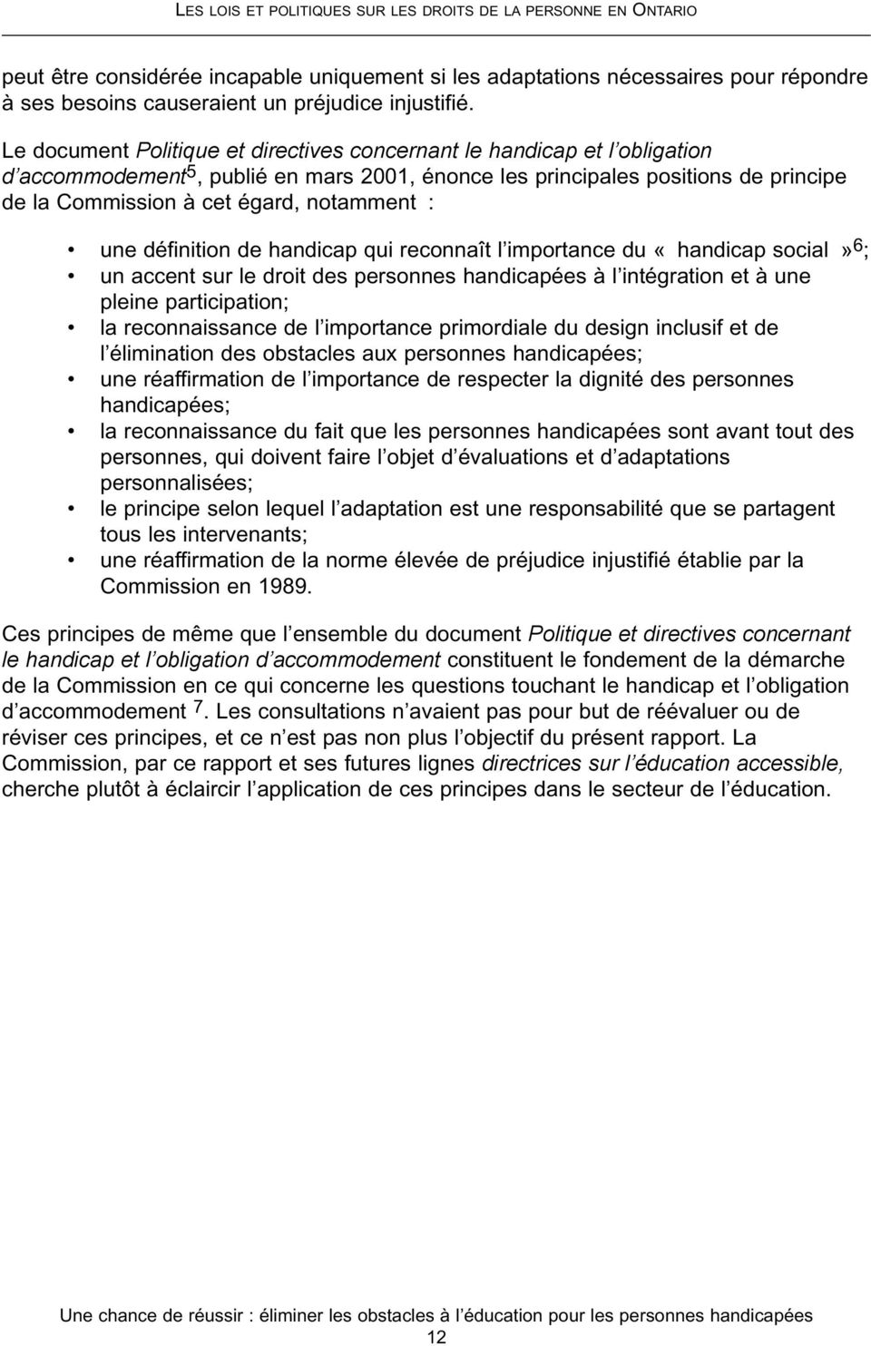 Le document Politique et directives concernant le handicap et l obligation d accommodement 5, publié en mars 2001, énonce les principales positions de principe de la Commission à cet égard, notamment