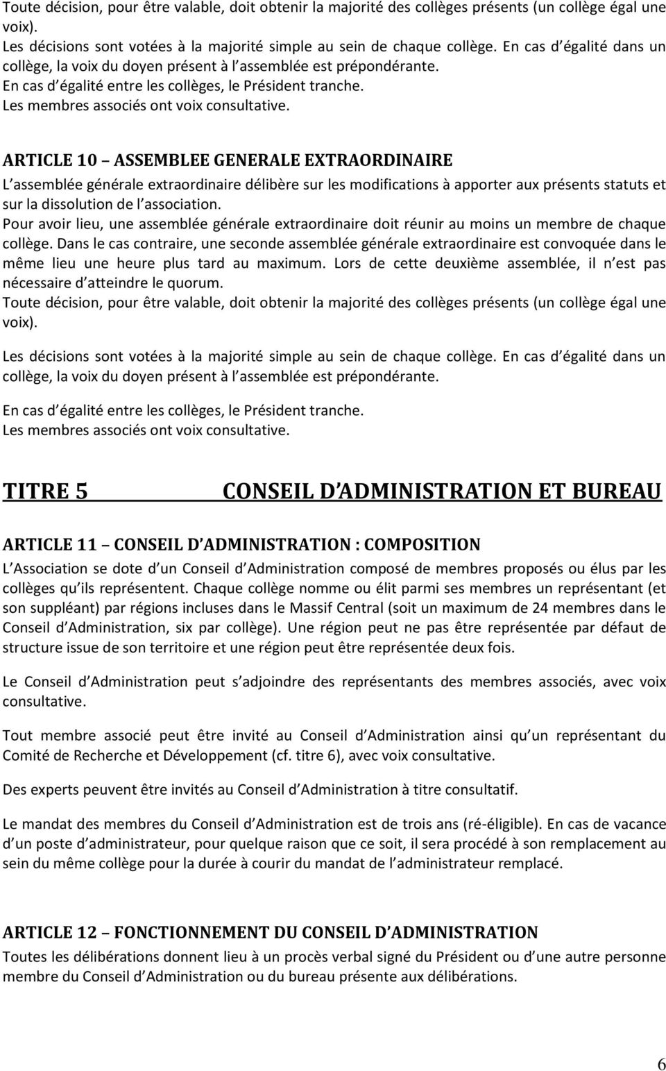 ARTICLE 10 ASSEMBLEE GENERALE EXTRAORDINAIRE L assemblée générale extraordinaire délibère sur les modifications à apporter aux présents statuts et sur la dissolution de l association.