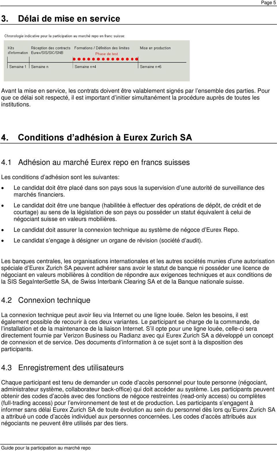 1 Adhésion au marché Eurex repo en francs suisses Les conditions d adhésion sont les suivantes: Le candidat doit être placé dans son pays sous la supervision d une autorité de surveillance des