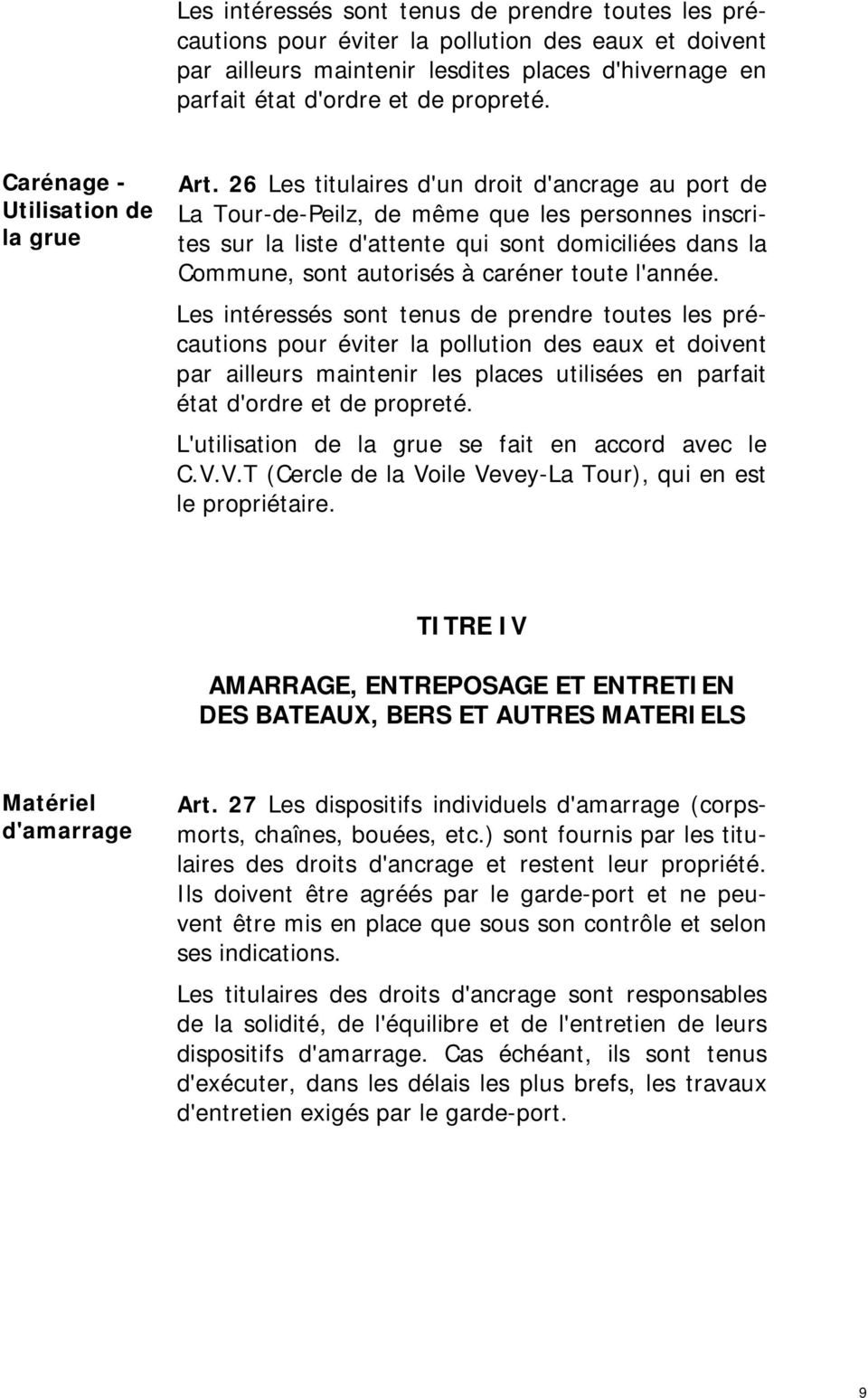 26 Les titulaires d'un droit d'ancrage au port de La Tour-de-Peilz, de même que les personnes inscrites sur la liste d'attente qui sont domiciliées dans la Commune, sont autorisés à caréner toute