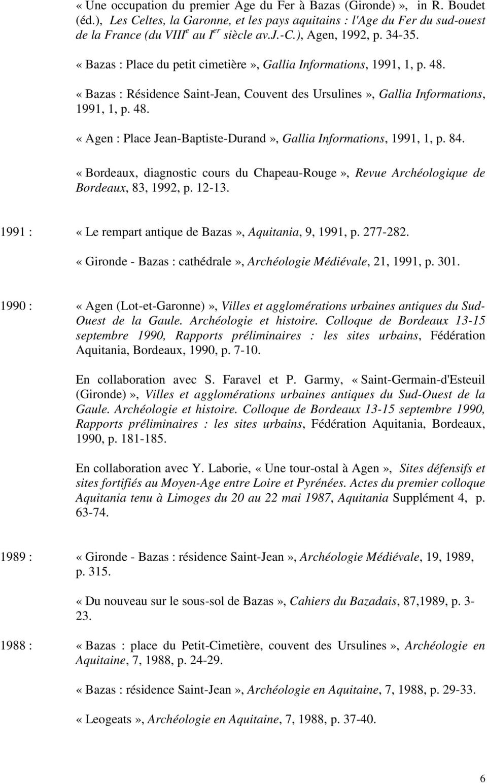 84. «Bordeaux, diagnostic cours du Chapeau-Rouge», Revue Archéologique de Bordeaux, 83, 1992, p. 12-13. 1991 : «Le rempart antique de Bazas», Aquitania, 9, 1991, p. 277-282.
