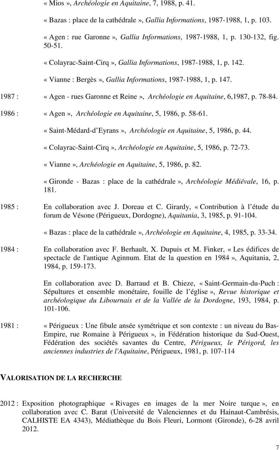 1987 : «Agen - rues Garonne et Reine», Archéologie en Aquitaine, 6,1987, p. 78-84. 1986 : «Agen», Archéologie en Aquitaine, 5, 1986, p. 58-61.