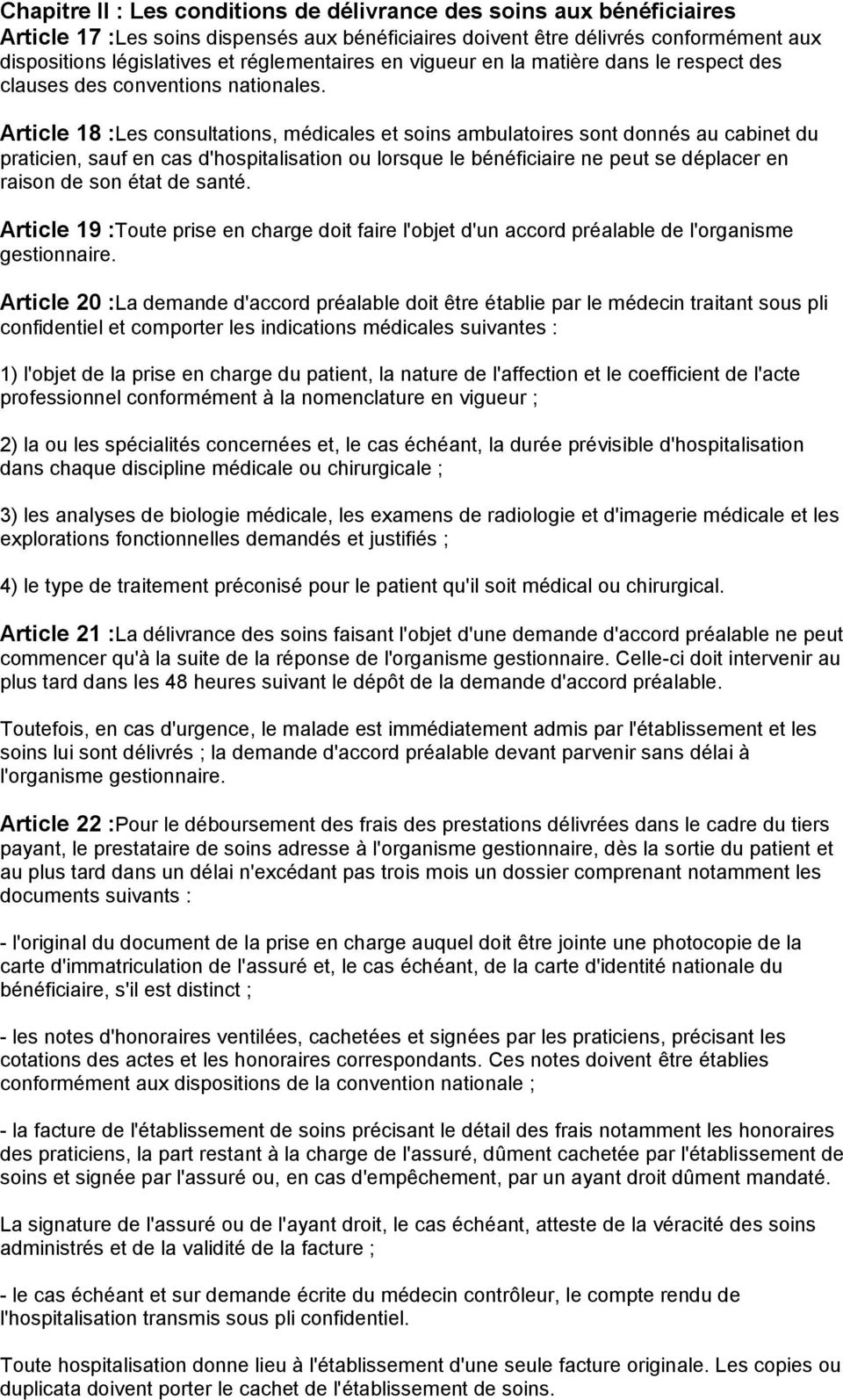 Article 18 :Les consultations, médicales et soins ambulatoires sont donnés au cabinet du praticien, sauf en cas d'hospitalisation ou lorsque le bénéficiaire ne peut se déplacer en raison de son état