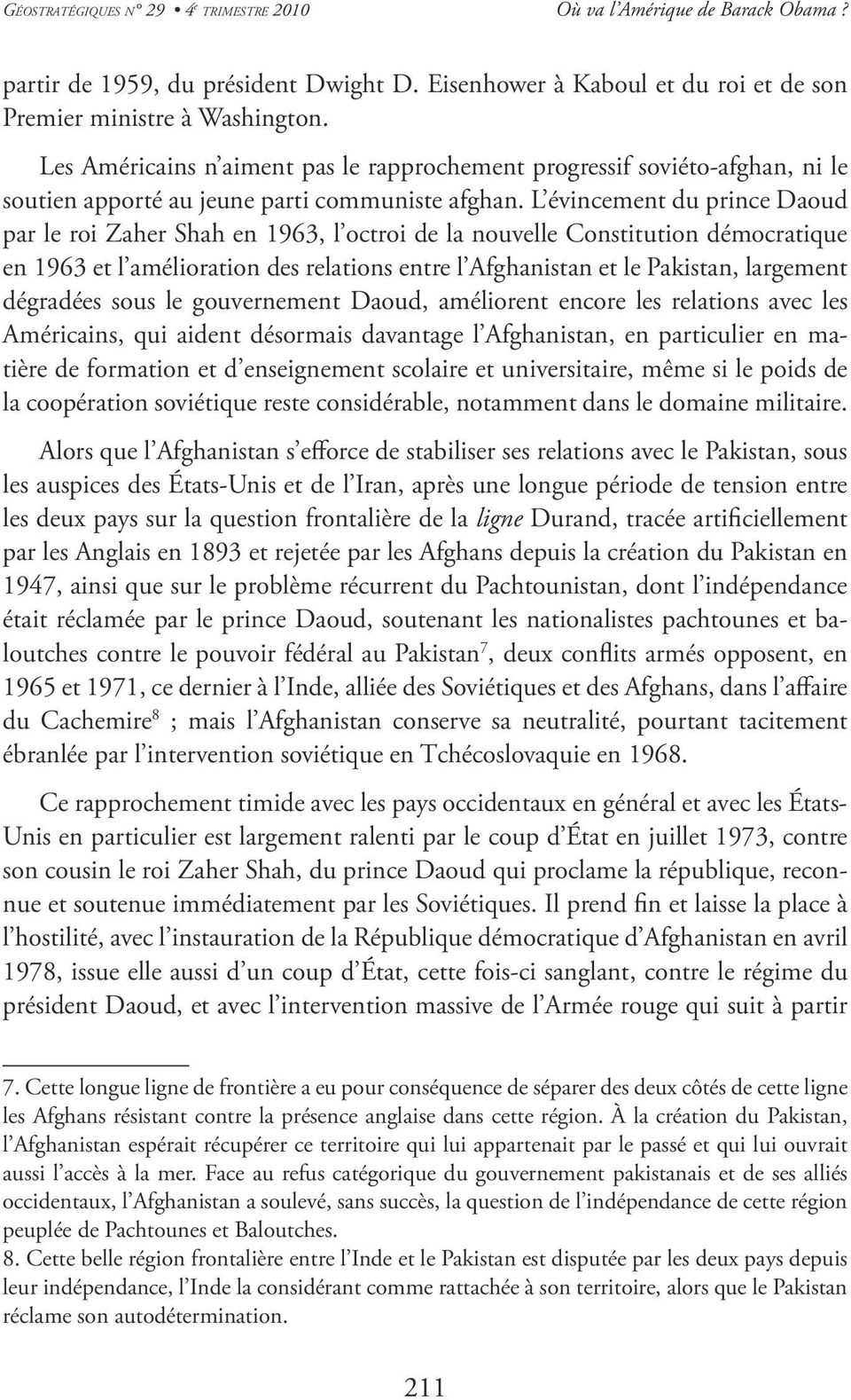 L évincement du prince Daoud par le roi Zaher Shah en 1963, l octroi de la nouvelle Constitution démocratique en 1963 et l amélioration des relations entre l Afghanistan et le Pakistan, largement