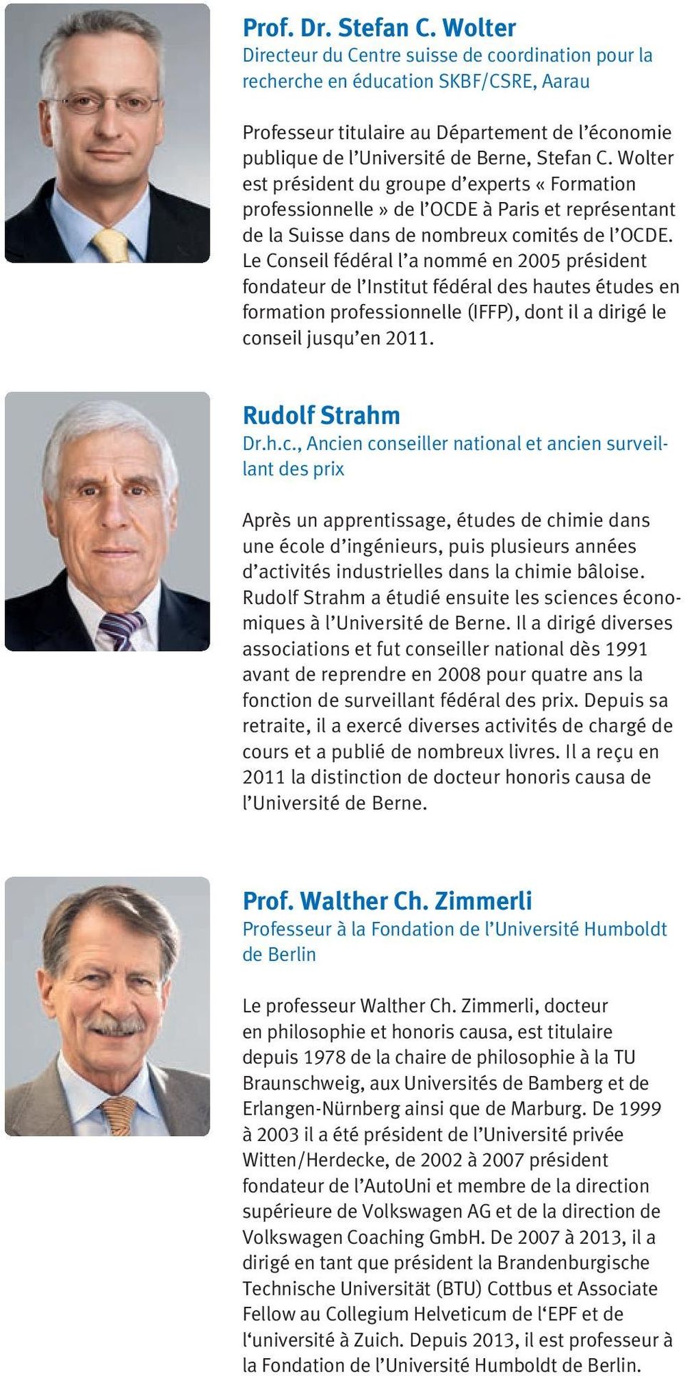 Wolter est président du groupe d experts «Formation professionnelle» de l OCDE à Paris et représentant de la Suisse dans de nombreux comités de l OCDE.
