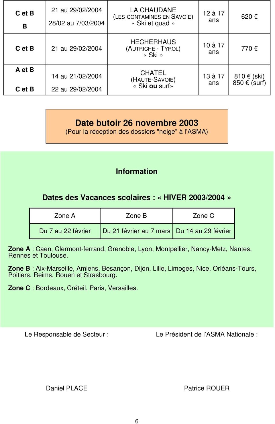 Dates des Vacances scolaires : «HIVER 2003/2004» Zone A Zone B Zone C Du 7 au 22 février Du 21 février au 7 mars Du 14 au 29 février Zone A : Caen, Clermont-ferrand, Grenoble, Lyon, Montpellier,