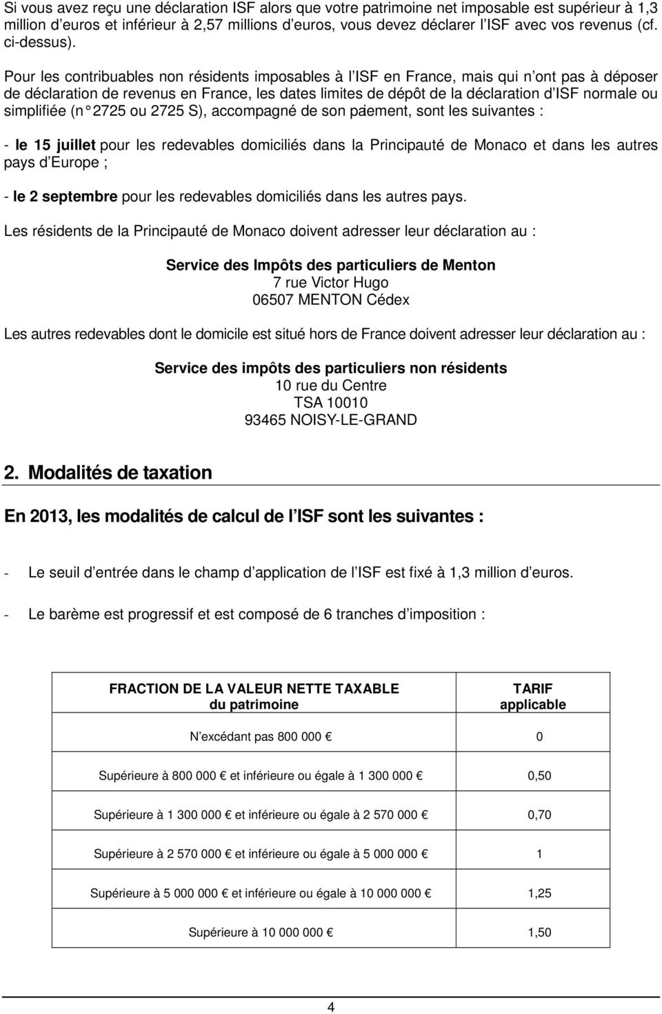 Pour les contribuables non résidents imposables à l ISF en France, mais qui n ont pas à déposer de déclaration de revenus en France, les dates limites de dépôt de la déclaration d ISF normale ou