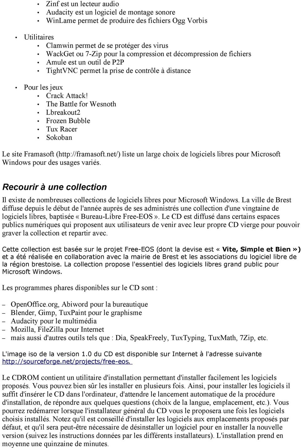 The Battle for Wesnoth Lbreakout2 Frozen Bubble Tux Racer Sokoban Le site Framasoft (http://framasoft.net/) liste un large choix de logiciels libres pour Microsoft Windows pour des usages variés.