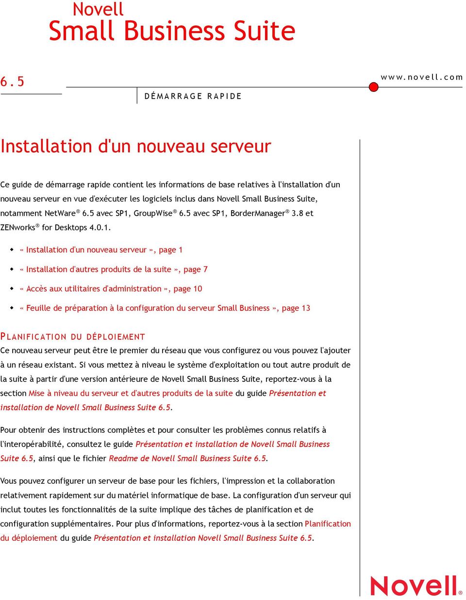 Small Business Suite, notamment NetWare 6.5 avec SP1, GroupWise 6.5 avec SP1, BorderManager 3.8 et ZENworks for Desktops 4.0.1.! «Installation d'un nouveau serveur», page 1!