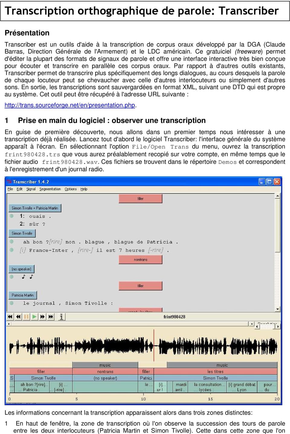 Ce gratuiciel (freeware) permet d'éditer la plupart des formats de signaux de parole et offre une interface interactive très bien conçue pour écouter et transcrire en parallèle ces corpus oraux.