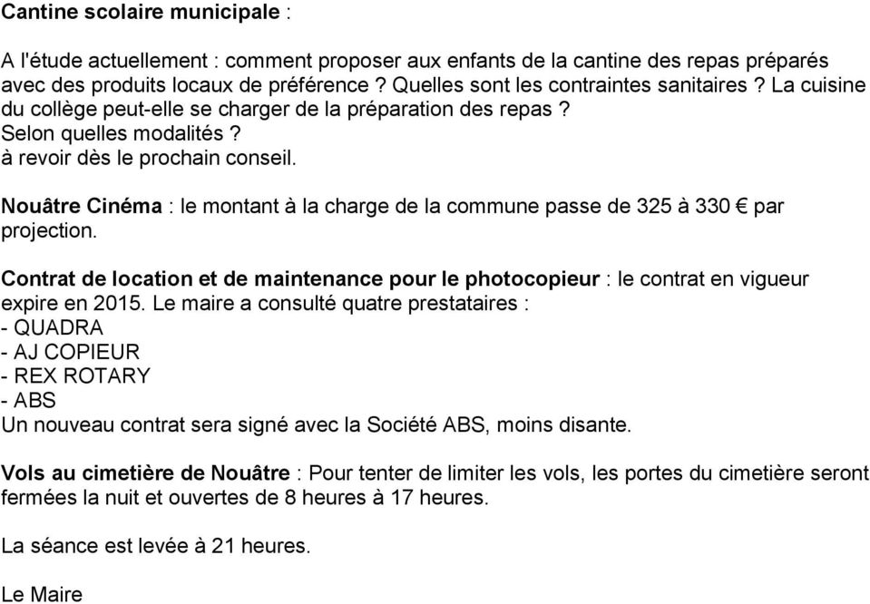 Nouâtre Cinéma : le montant à la charge de la commune passe de 325 à 330 par projection. Contrat de location et de maintenance pour le photocopieur : le contrat en vigueur expire en 2015.