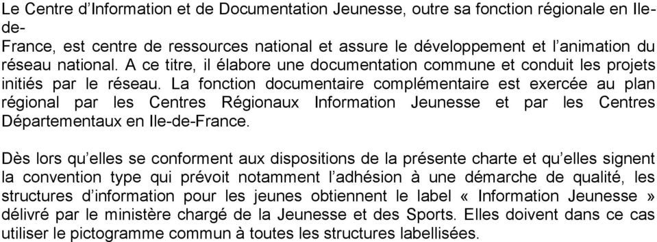 La fonction documentaire complémentaire est exercée au plan régional par les Centres Régionaux Information Jeunesse et par les Centres Départementaux en Ile-de-France.