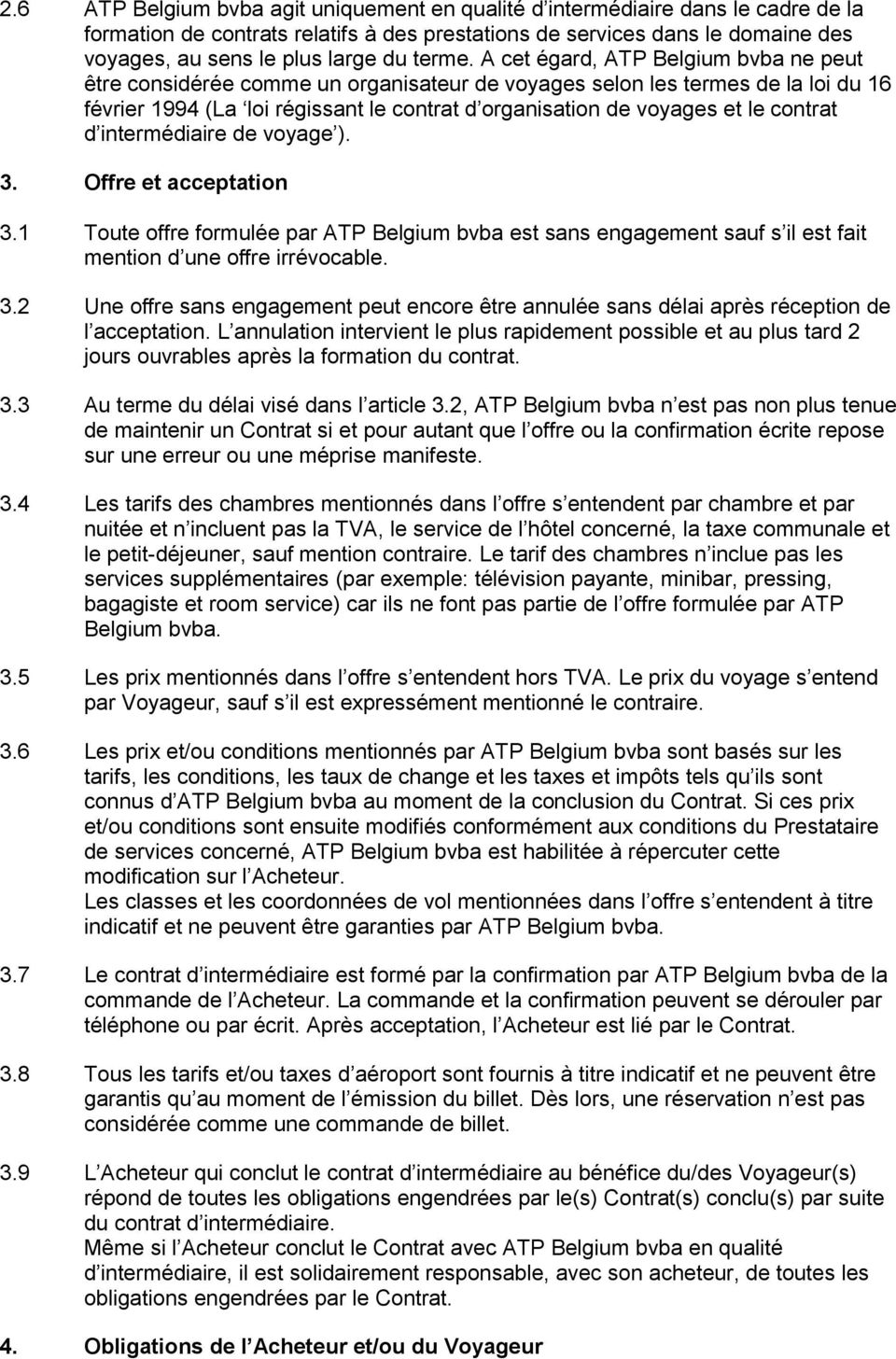 A cet égard, ATP Belgium bvba ne peut être considérée comme un organisateur de voyages selon les termes de la loi du 16 février 1994 (La loi régissant le contrat d organisation de voyages et le