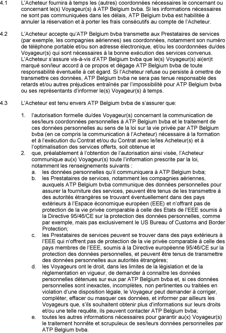 2 L Acheteur accepte qu ATP Belgium bvba transmette aux Prestataires de services (par exemple, les compagnies aériennes) ses coordonnées, notamment son numéro de téléphone portable et/ou son adresse