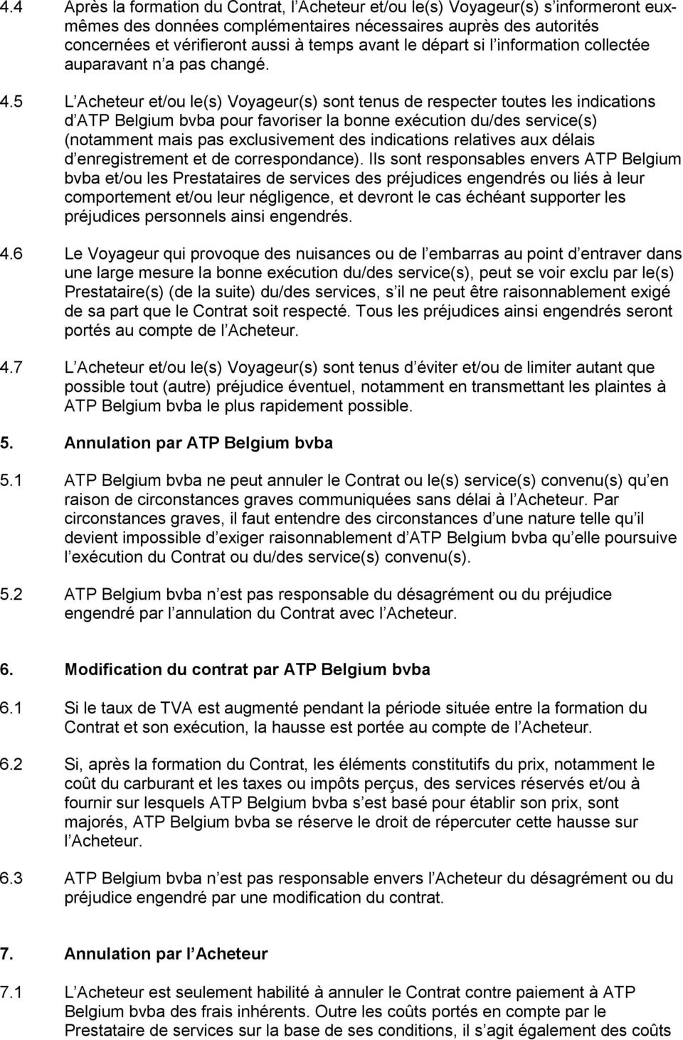 5 L Acheteur et/ou le(s) Voyageur(s) sont tenus de respecter toutes les indications d ATP Belgium bvba pour favoriser la bonne exécution du/des service(s) (notamment mais pas exclusivement des