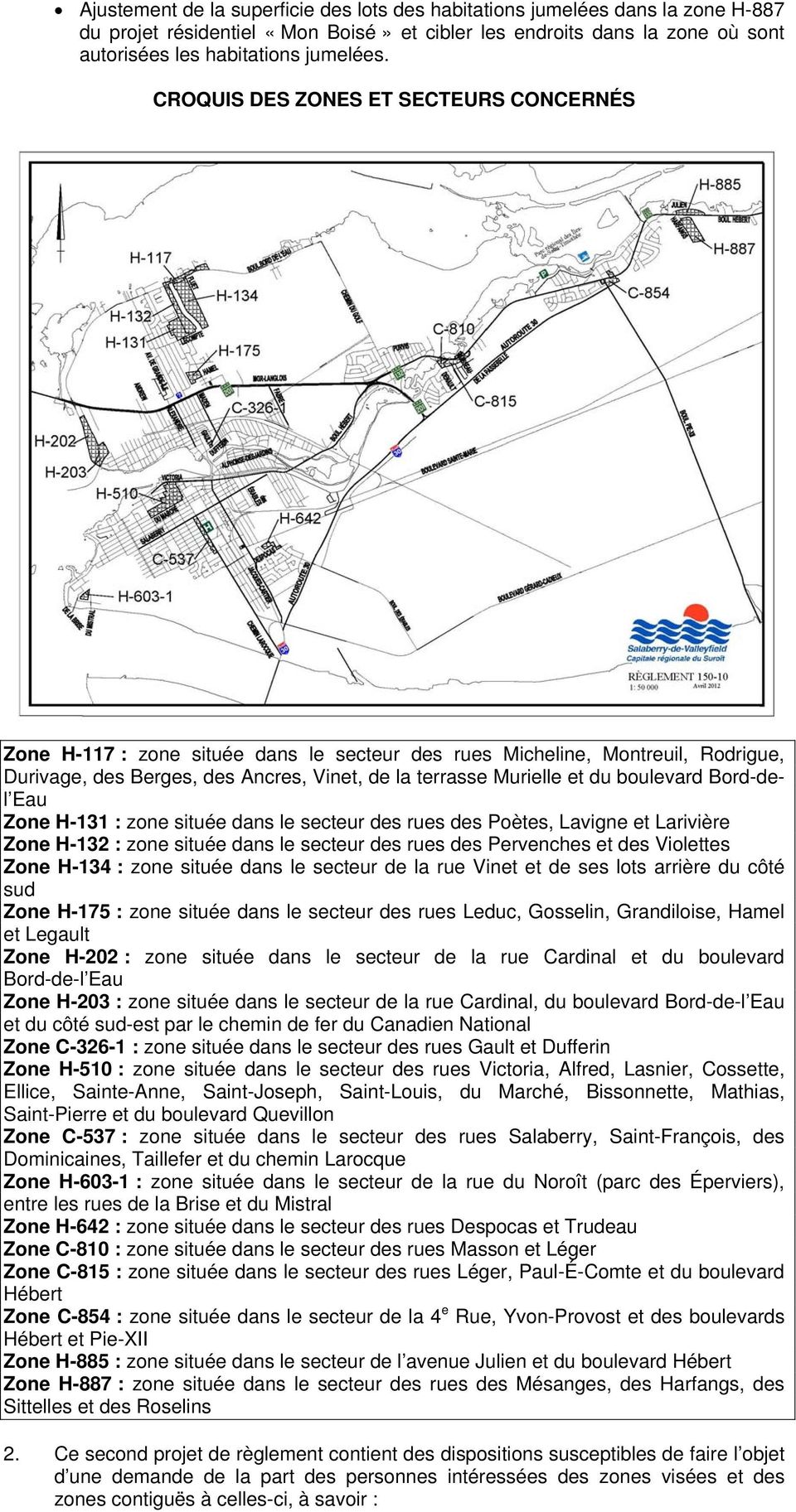 boulevard Bord-del Eau Zone H-131 : zone située dans le secteur des rues des Poètes, Lavigne et Larivière Zone H-132 : zone située dans le secteur des rues des Pervenches et des Violettes Zone H-134