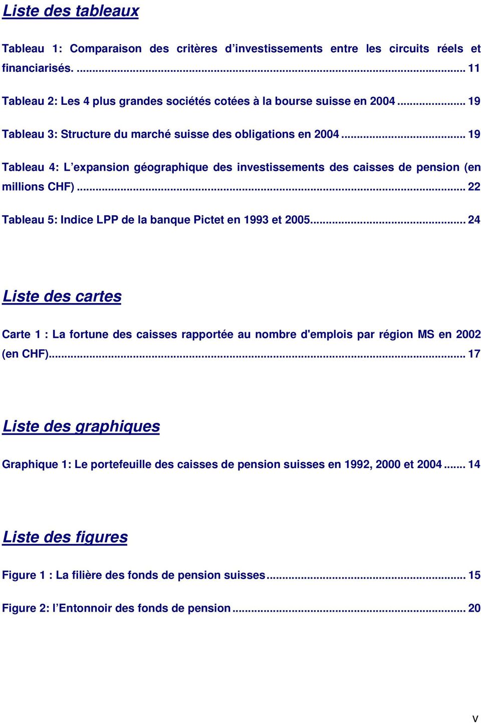 .. 22 Tableau 5: Indice LPP de la banque Pictet en 1993 et 2005... 24 Liste des cartes Carte 1 : La fortune des caisses rapportée au nombre d'emplois par région MS en 2002 (en CHF).