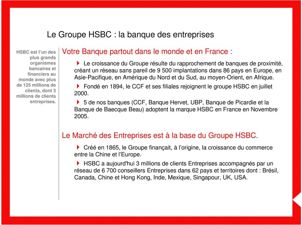 en Asie-Pacifique, en Amérique du Nord et du Sud, au moyen-orient, en Afrique. Fondé en 1894, le CCF et ses filiales rejoignent le groupe HSBC en juillet 2000.