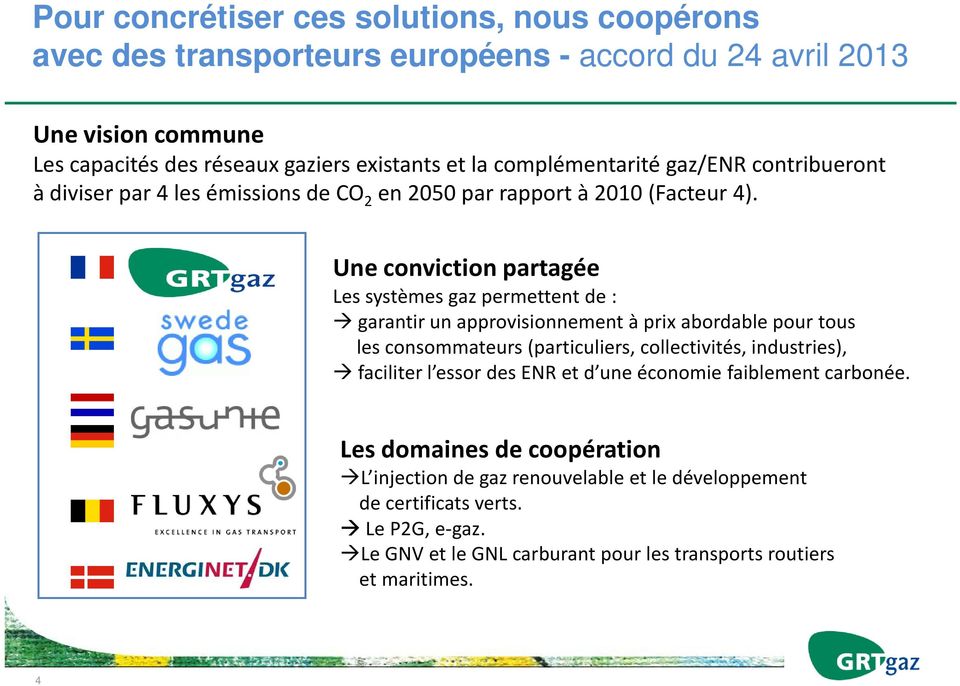 Une conviction partagée Les systèmes gaz permettent de: garantir un approvisionnement à prix abordable pour tous les consommateurs (particuliers, collectivités, industries),