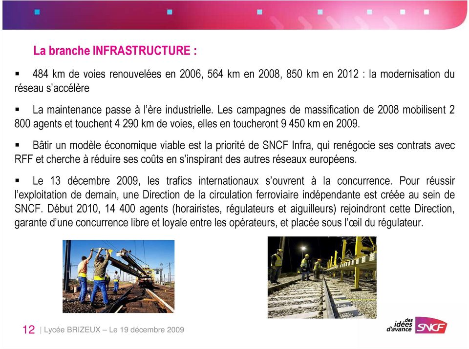 Bâtir un modèle économique viable est la priorité de SNCF Infra, qui renégocie ses contrats avec RFF et cherche à réduire ses coûts en s inspirant des autres réseaux européens.