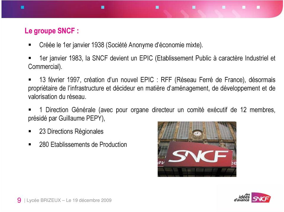 13 février 1997, création d un nouvel EPIC : RFF (Réseau Ferré de France), désormais propriétaire de l infrastructure et décideur en