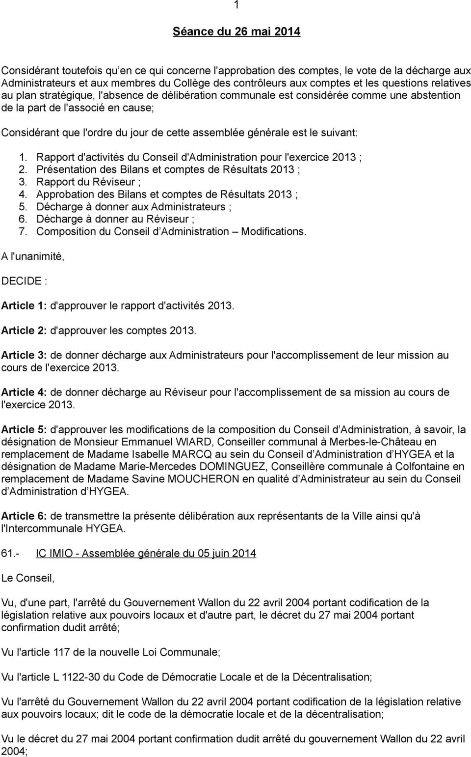1. Rapport d'activités du Conseil d'administration pour l'exercice 2013 ; 2. Présentation des Bilans et comptes de Résultats 2013 ; 3. Rapport du Réviseur ; 4.