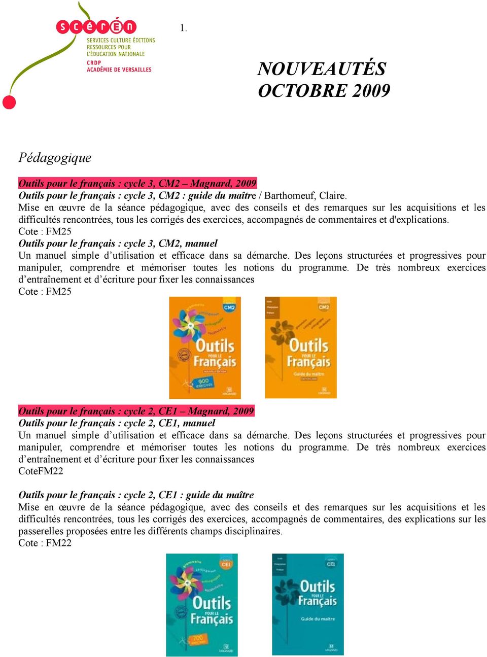 d'explications. Cote : FM25 Outils pour le français : cycle 3, CM2, manuel Un manuel simple d utilisation et efficace dans sa démarche.