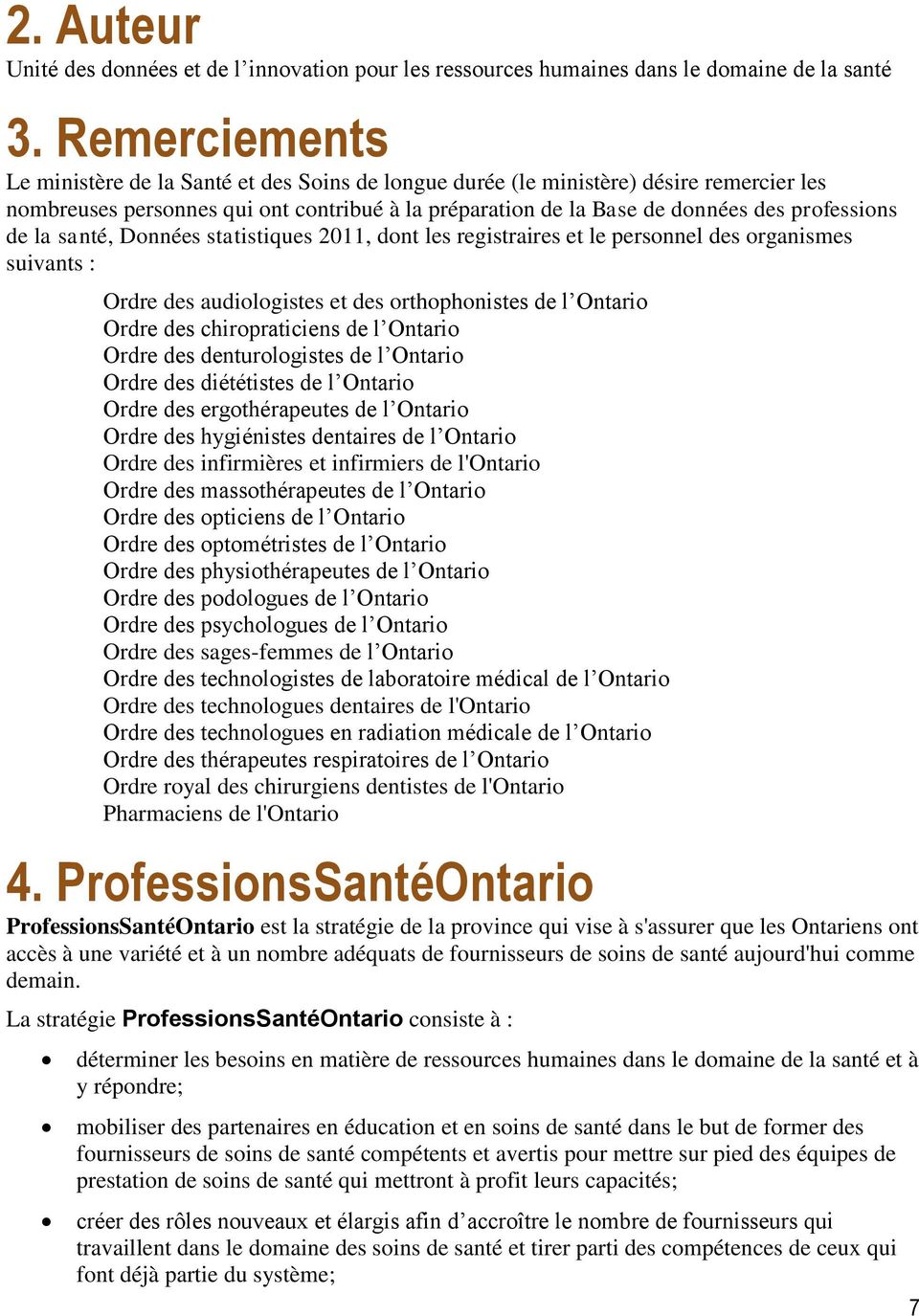 de la santé, Données statistiques 2011, dont les registraires et le personnel des organismes suivants : Ordre des audiologistes et des orthophonistes de l Ontario Ordre des chiropraticiens de l