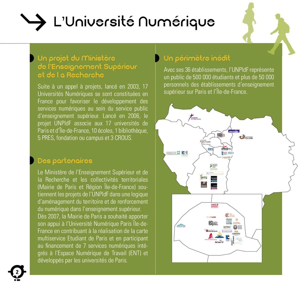 Lancé en 2006, le projet UNPIdF associe aux 17 universités de Paris et d Île-de-France, 10 écoles, 1 bibliothèque, 5 PRES, fondation ou campus et 3 CROUS.