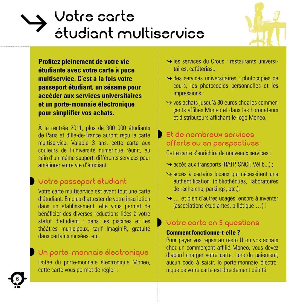 À la rentrée 2011, plus de 300 000 étudiants de Paris et d Ile-de-France auront reçu la carte multiservice.