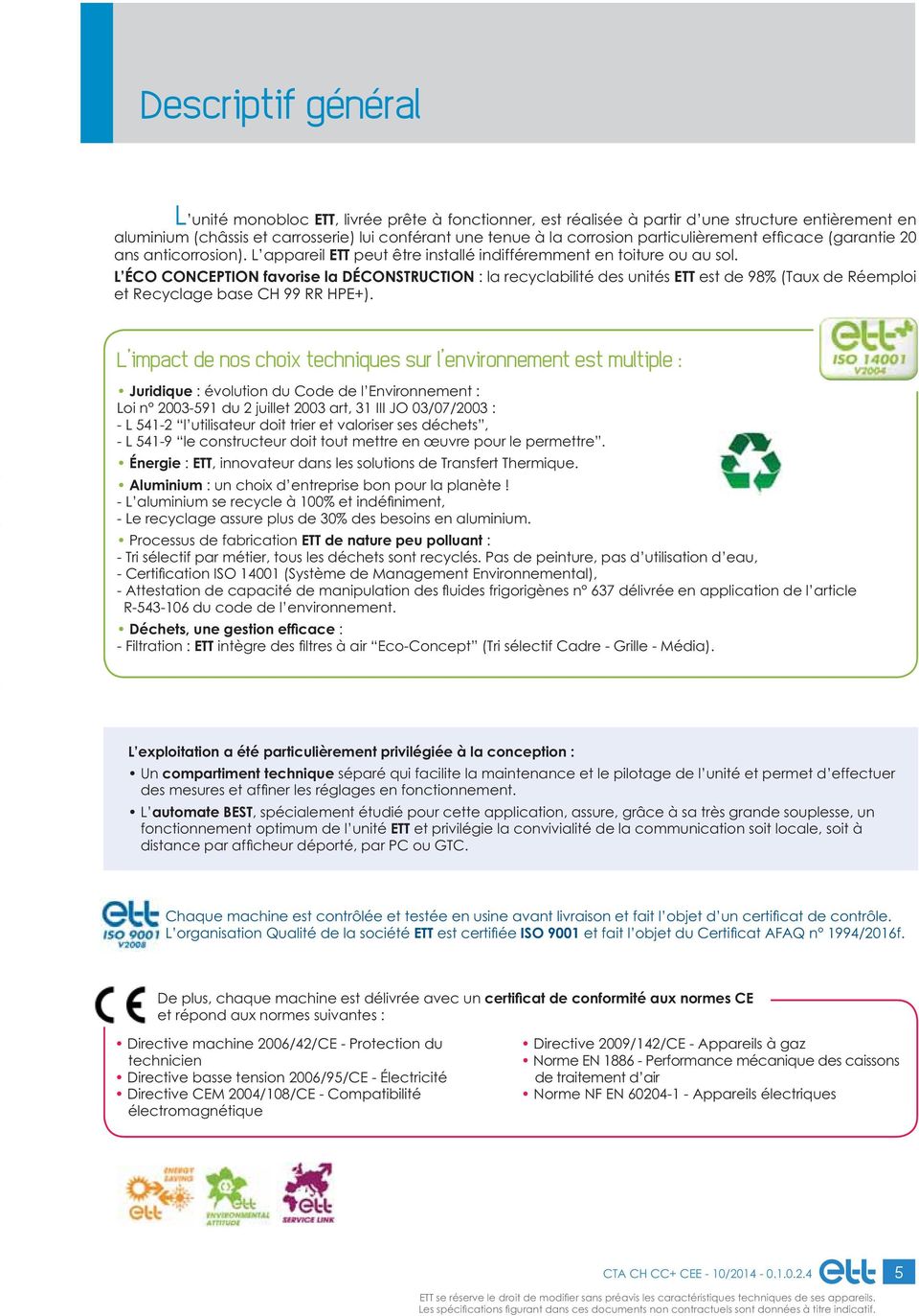 L ÉO ONEPTION favorise la DÉONSTRUTION : la recyclabilité des unités ETT est de 98% (Taux de Réemploi et Recyclage base H 99 RR HPE+).