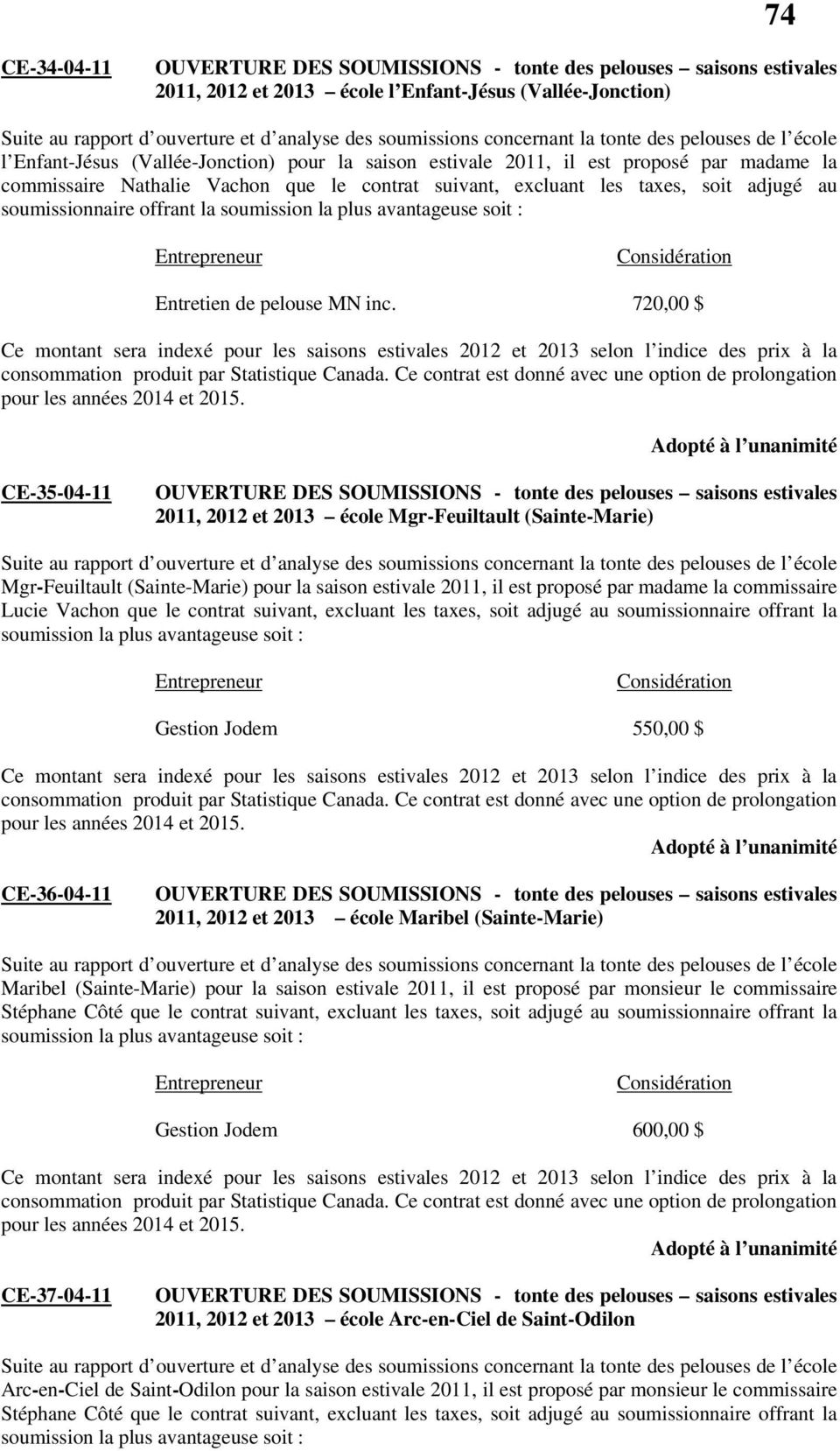720,00 $ CE-35-04-11 2011, 2012 et 2013 école Mgr-Feuiltault (Sainte-Marie) Mgr-Feuiltault (Sainte-Marie) pour la saison estivale 2011, il est proposé par madame la commissaire Lucie Vachon que le